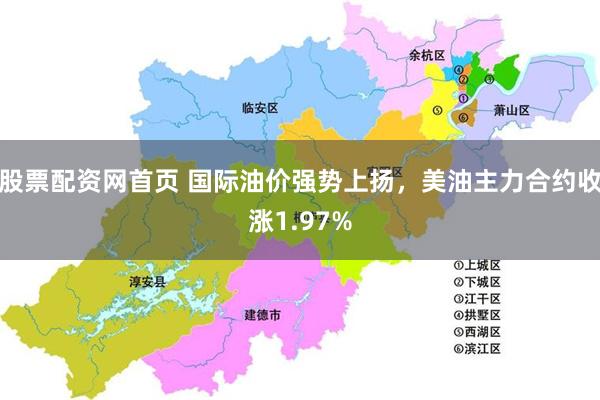 股票配资网首页 国际油价强势上扬,美油主力合约收涨1.97%
